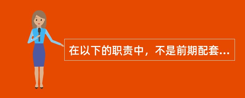 在以下的职责中，不是前期配套监理员的职责是（）