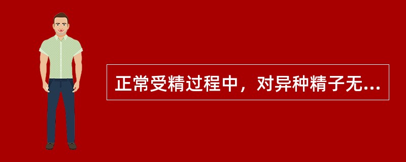 正常受精过程中，对异种精子无选择性的阶段为（）.