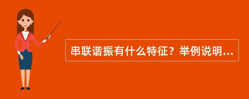 串联谐振有什么特征？举例说明串联谐振在生产中的应用。