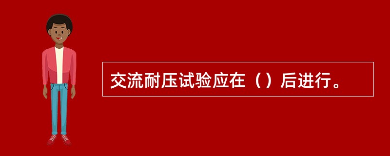 交流耐压试验应在（）后进行。