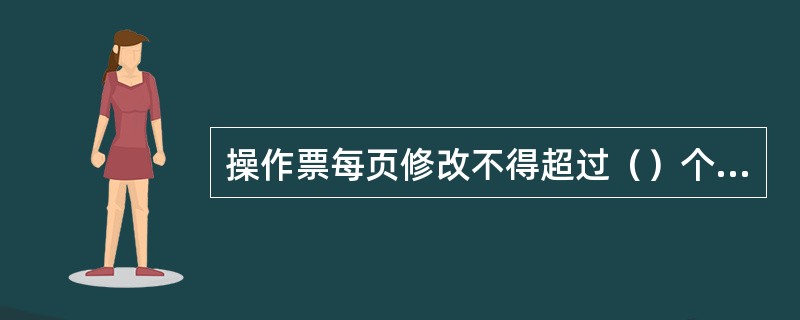 操作票每页修改不得超过（）个字。