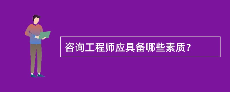 咨询工程师应具备哪些素质？