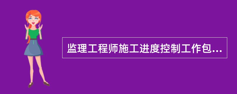 监理工程师施工进度控制工作包括哪些内容？