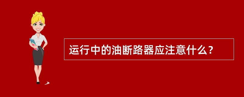 运行中的油断路器应注意什么？