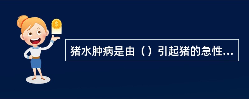 猪水肿病是由（）引起猪的急性传染病。