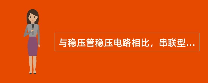 与稳压管稳压电路相比，串联型稳压电路的特点是（）。