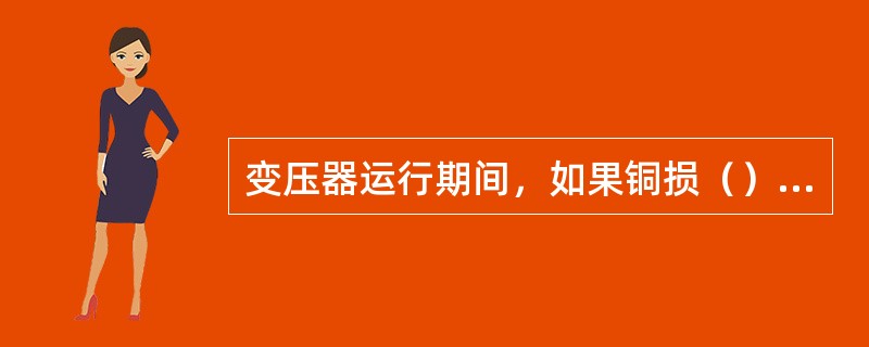 变压器运行期间，如果铜损（）铁损时，变压器效率最高。