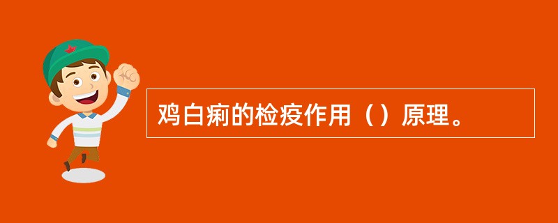 鸡白痢的检疫作用（）原理。