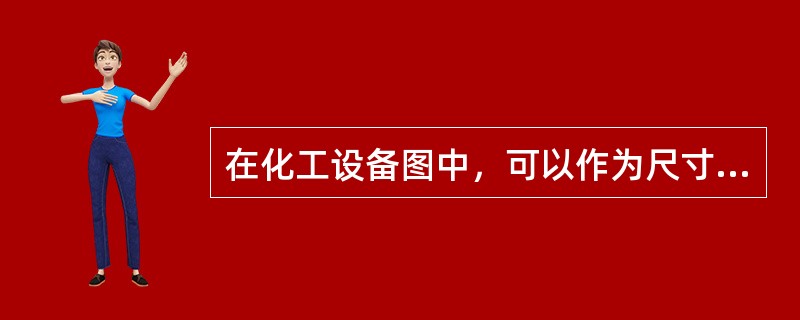 在化工设备图中，可以作为尺寸基准的有（）。