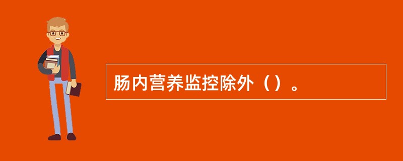 肠内营养监控除外（）。