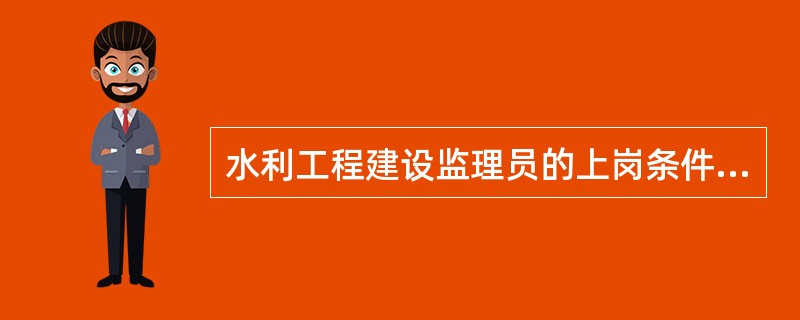 水利工程建设监理员的上岗条件包括：（）