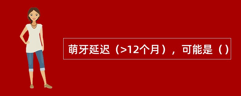 萌牙延迟（>12个月），可能是（）