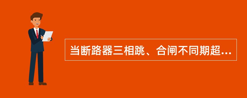 当断路器三相跳、合闸不同期超过标准时，对运行的危害是（）。