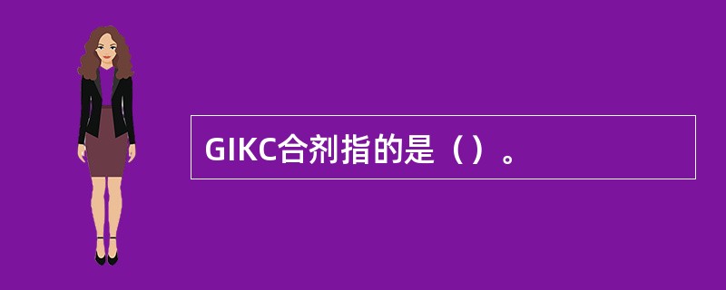 GIKC合剂指的是（）。