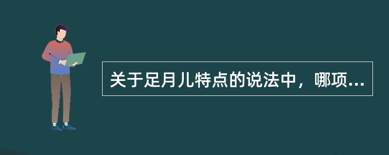 关于足月儿特点的说法中，哪项是不正确的（）