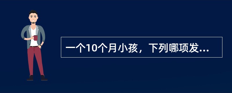 一个10个月小孩，下列哪项发育可疑迟缓（）