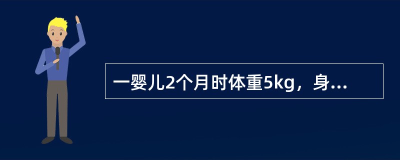 一婴儿2个月时体重5kg，身长58cm，3个月时体重6．2kg，身长58cm，最