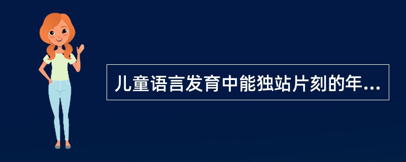 儿童语言发育中能独站片刻的年龄是（）