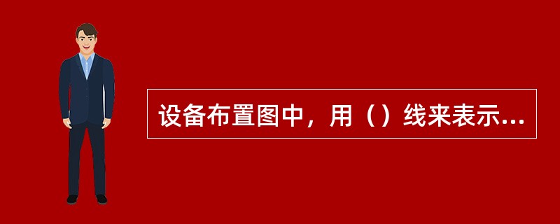 设备布置图中，用（）线来表示设备安装基础。