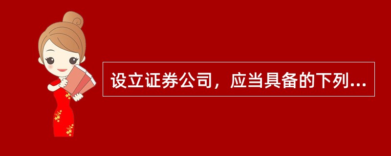 设立证券公司，应当具备的下列条件中，哪项是错误的?