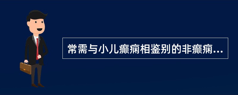 常需与小儿癫痫相鉴别的非癫痫性发作疾病包括以下哪几种：（）