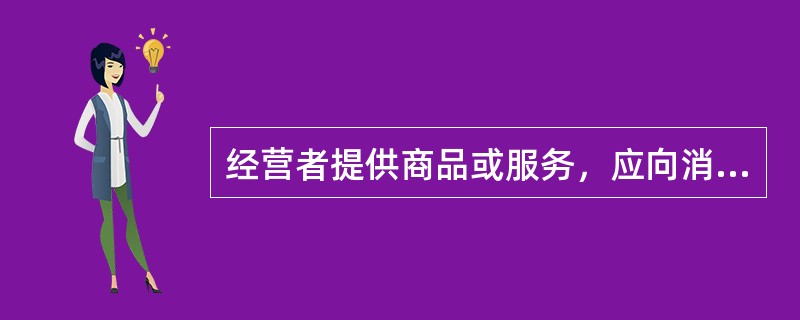 经营者提供商品或服务，应向消费者出具购货凭证或服务单据；消费者索要购货凭证或服务