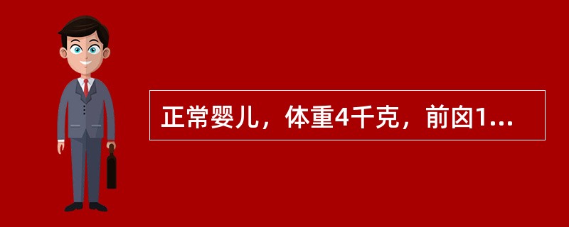 正常婴儿，体重4千克，前囟1.5cm×1.Ocm，后囟0.2cm，头不能竖起，最