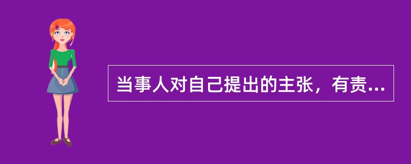 当事人对自己提出的主张，有责任提供证据。