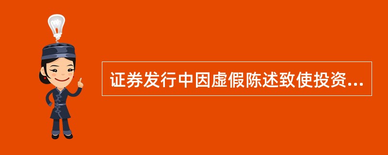 证券发行中因虚假陈述致使投资者在证券投资中遭受损失的，发行人、承销商应承担赔偿责