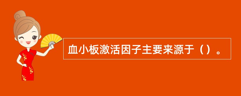 血小板激活因子主要来源于（）。