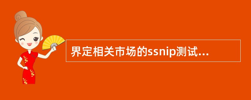 界定相关市场的ssnip测试，这个方法是用来干什么？