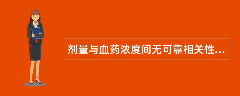 剂量与血药浓度间无可靠相关性的是（）