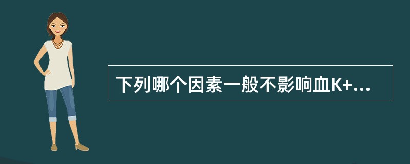 下列哪个因素一般不影响血K+浓度（）