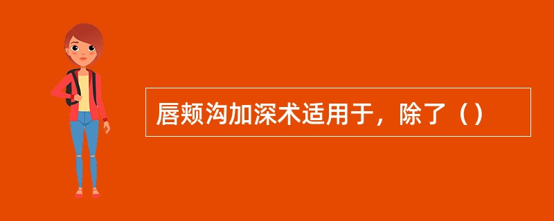 唇颊沟加深术适用于，除了（）