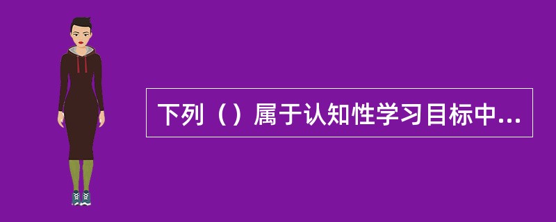 下列（）属于认知性学习目标中掌握水平的行为动词。