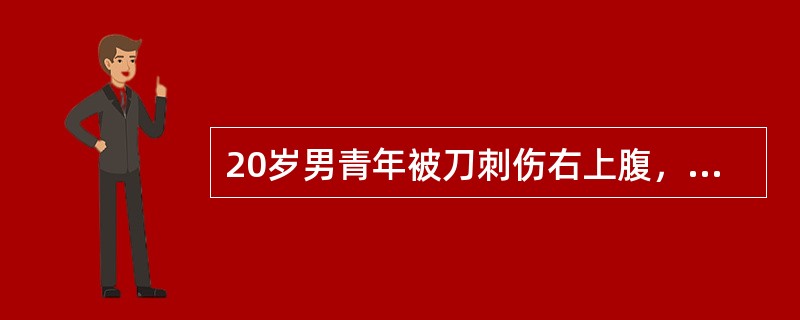 20岁男青年被刀刺伤右上腹，有关描述中不正确的是（）。