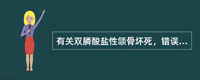 有关双膦酸盐性颌骨坏死，错误的是（）