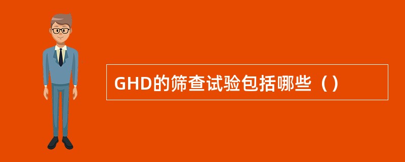 GHD的筛查试验包括哪些（）