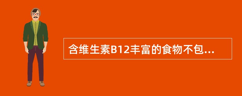 含维生素B12丰富的食物不包括下列哪一种（）