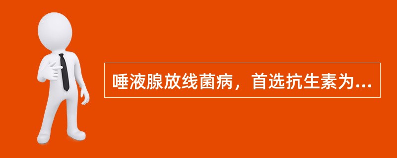 唾液腺放线菌病，首选抗生素为（）
