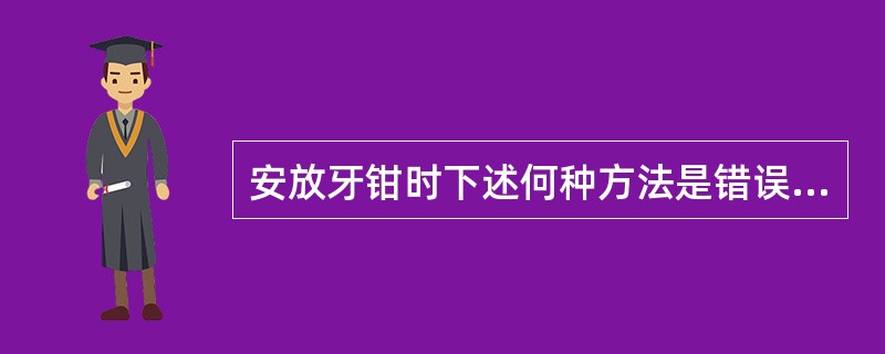 安放牙钳时下述何种方法是错误的（）