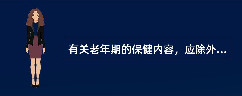 有关老年期的保健内容，应除外（）。