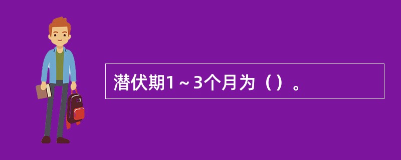 潜伏期1～3个月为（）。