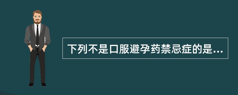 下列不是口服避孕药禁忌症的是（）。