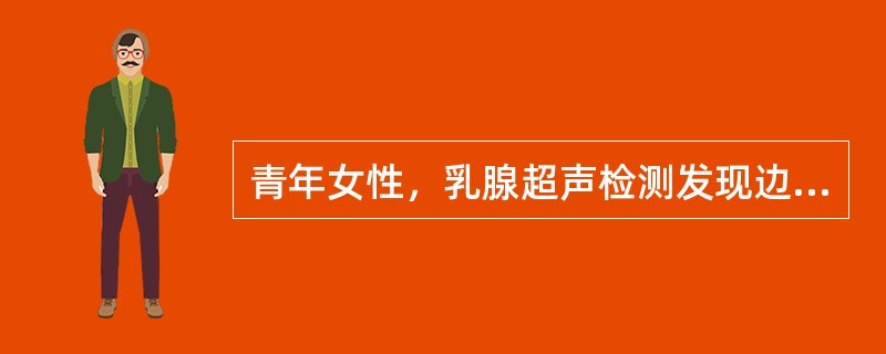 青年女性，乳腺超声检测发现边界光滑整齐，均匀低回声，包膜完整，后方声加强，部分出