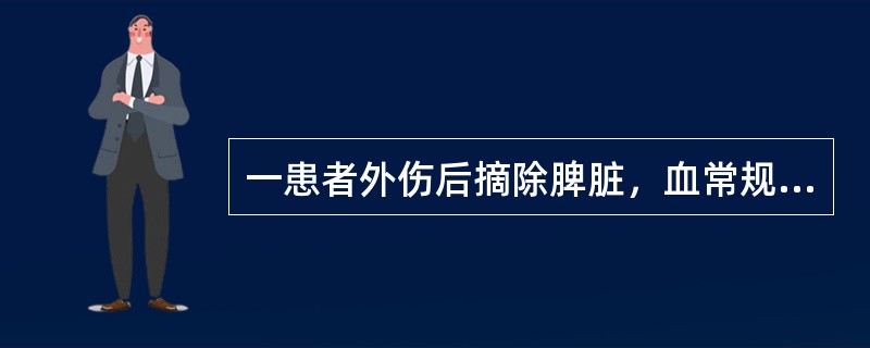 一患者外伤后摘除脾脏，血常规检查报告可能会出现（）