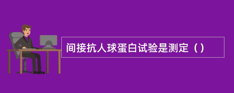 间接抗人球蛋白试验是测定（）