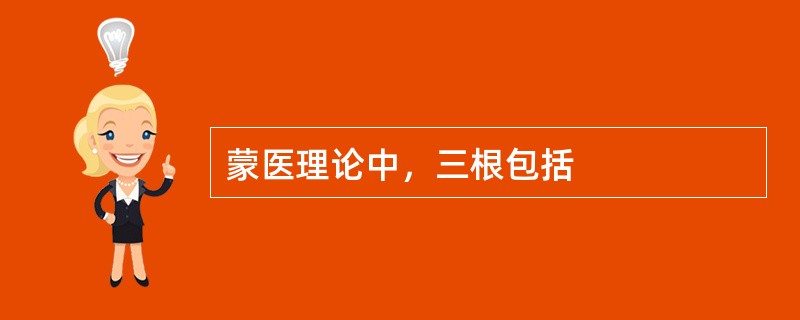 蒙医理论中，三根包括