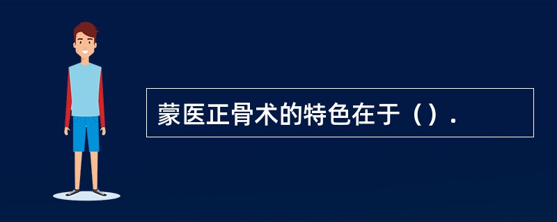 蒙医正骨术的特色在于（）.