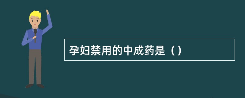 孕妇禁用的中成药是（）